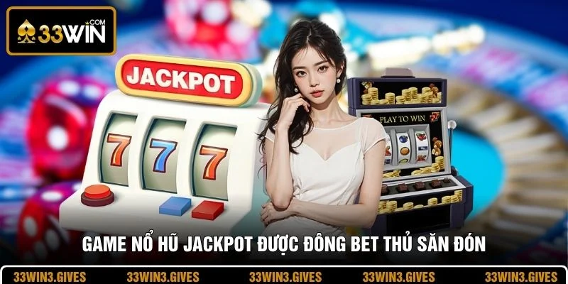 Game nổ hũ jackpot được đông bet thủ săn đón