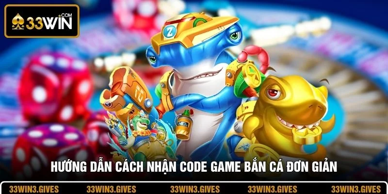 Hướng dẫn cách nhận code game bắn cá đơn giản