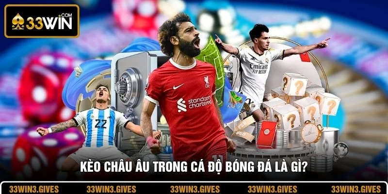 Kèo châu Âu trong cá độ bóng đá là gì?