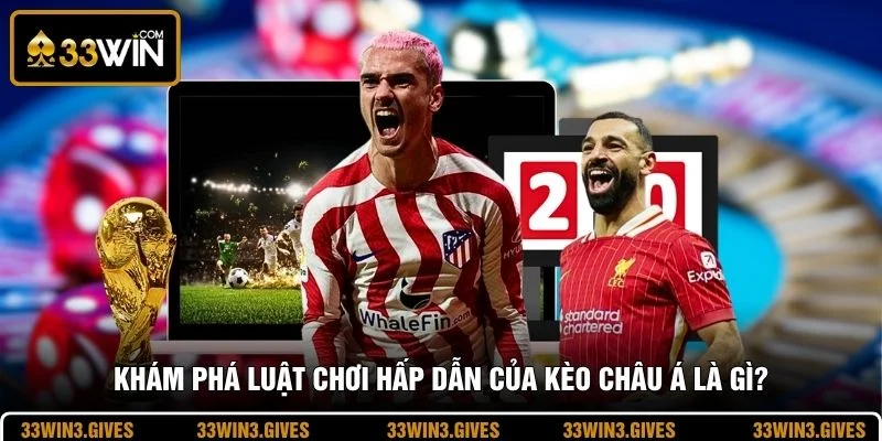 Khám phá luật chơi hấp dẫn của kèo châu Á là gì?