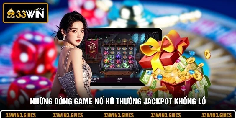 Những dòng game nổ hũ thưởng jackpot khổng lồ