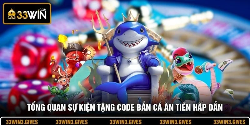 Tổng quan sự kiện tặng code bắn cá ăn tiền hấp dẫn